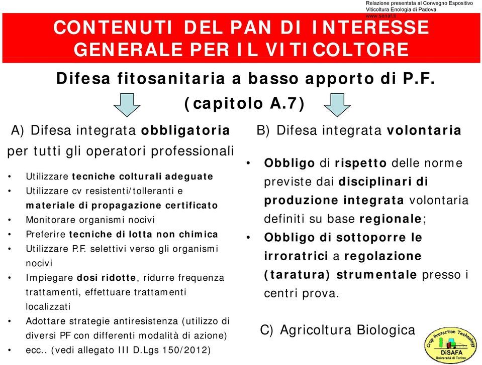 A.7) B) Difesa integrata volontaria Obbligo di rispetto delle norme previste dai disciplinari di produzione integrata volontaria Monitorare organismi nocivi definiti su base regionale; Preferire