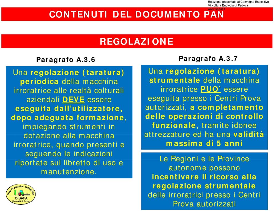 7 Una regolazione (taratura) periodica della macchina irroratrice alle realtà colturali aziendali DEVE essere eseguita dall utilizzatore utilizzatore, dopo adeguata formazione, impiegando