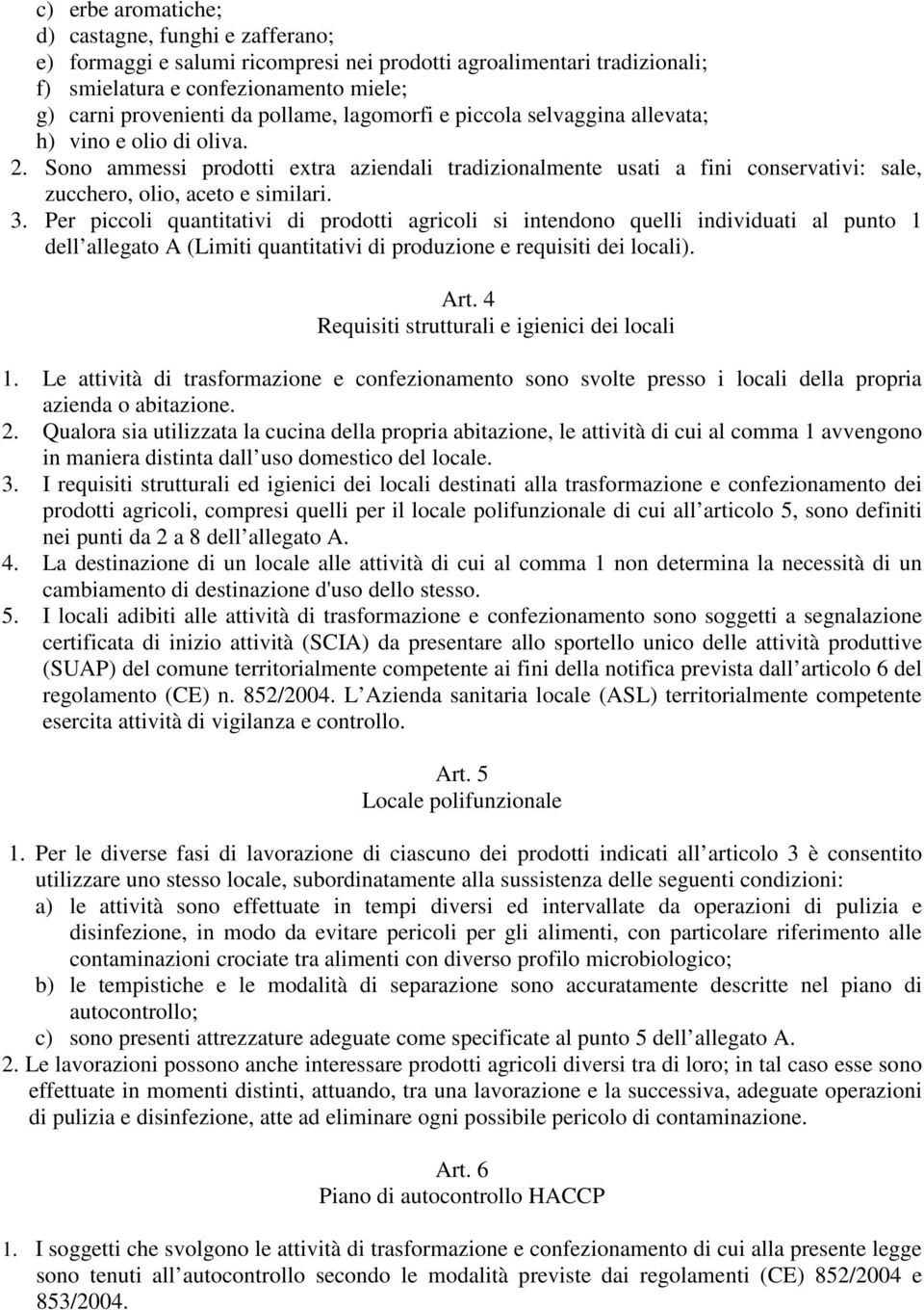 Per piccoli quantitativi di prodotti agricoli si intendono quelli individuati al punto 1 dell allegato A (Limiti quantitativi di produzione e requisiti dei locali). Art.