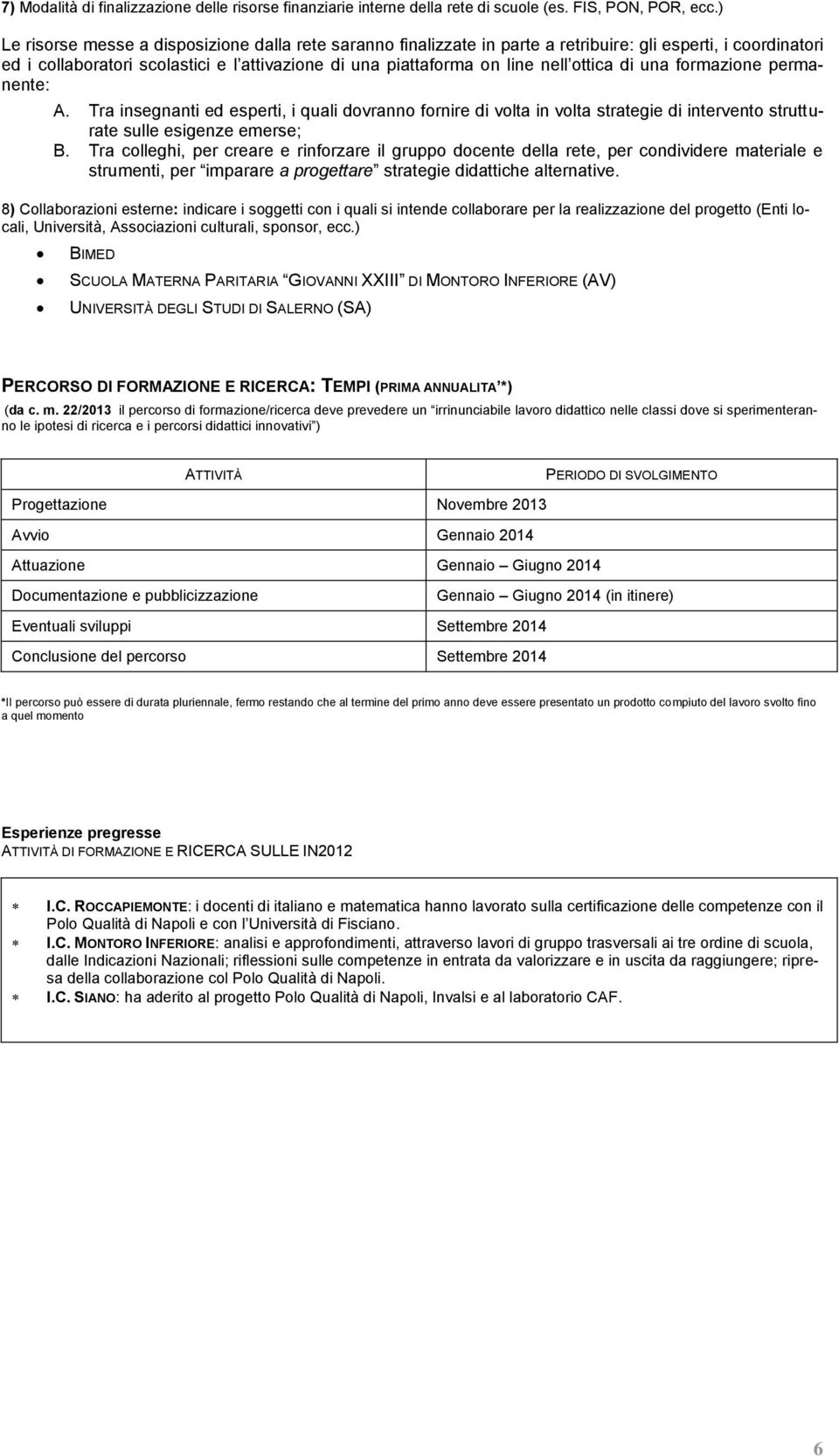 ottica di una formazione permanente: A. Tra insegnanti ed esperti, i quali dovranno fornire di volta in volta strategie di intervento strutturate sulle esigenze emerse; B.