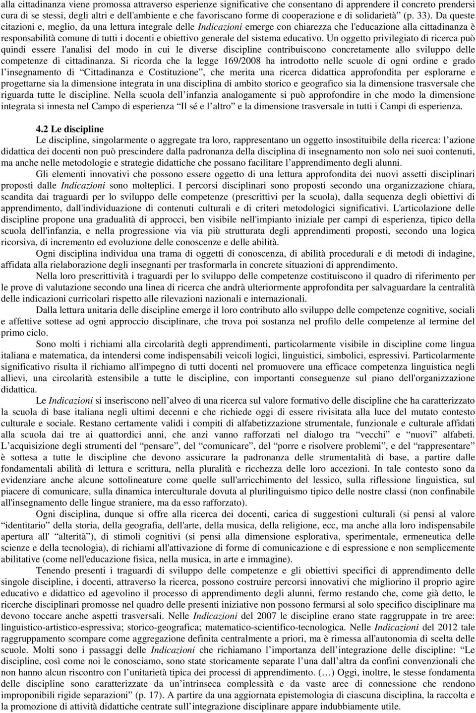 Da queste citazioni e, meglio, da una lettura integrale delle Indicazioni emerge con chiarezza che l'educazione alla cittadinanza è responsabilità comune di tutti i docenti e obiettivo generale del