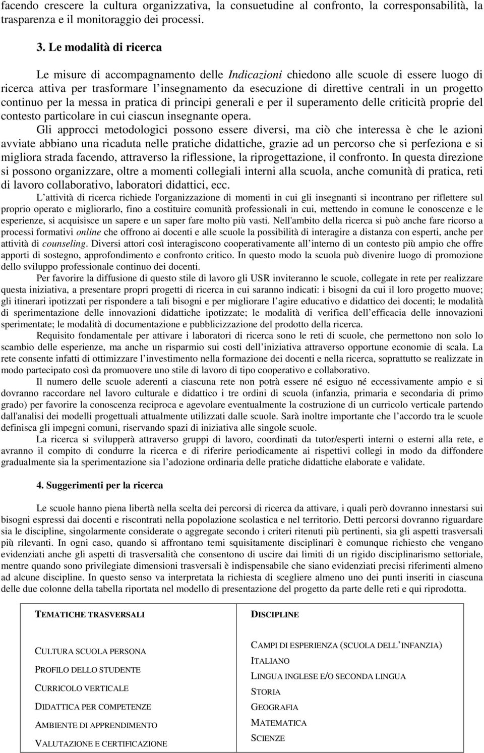 progetto continuo per la messa in pratica di principi generali e per il superamento delle criticità proprie del contesto particolare in cui ciascun insegnante opera.