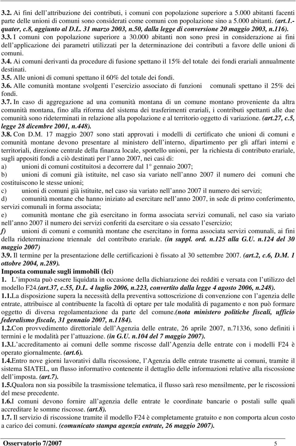 000 abitanti non sono presi in considerazione ai fini dell applicazione dei parametri utilizzati per la determinazione dei contributi a favore delle unioni di comuni. 3.4.