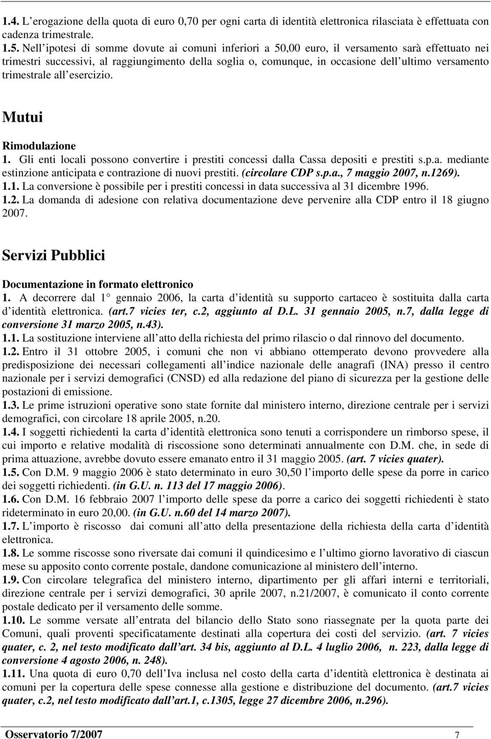 trimestrale all esercizio. Mutui Rimodulazione 1. Gli enti locali possono convertire i prestiti concessi dalla Cassa depositi e prestiti s.p.a. mediante estinzione anticipata e contrazione di nuovi prestiti.