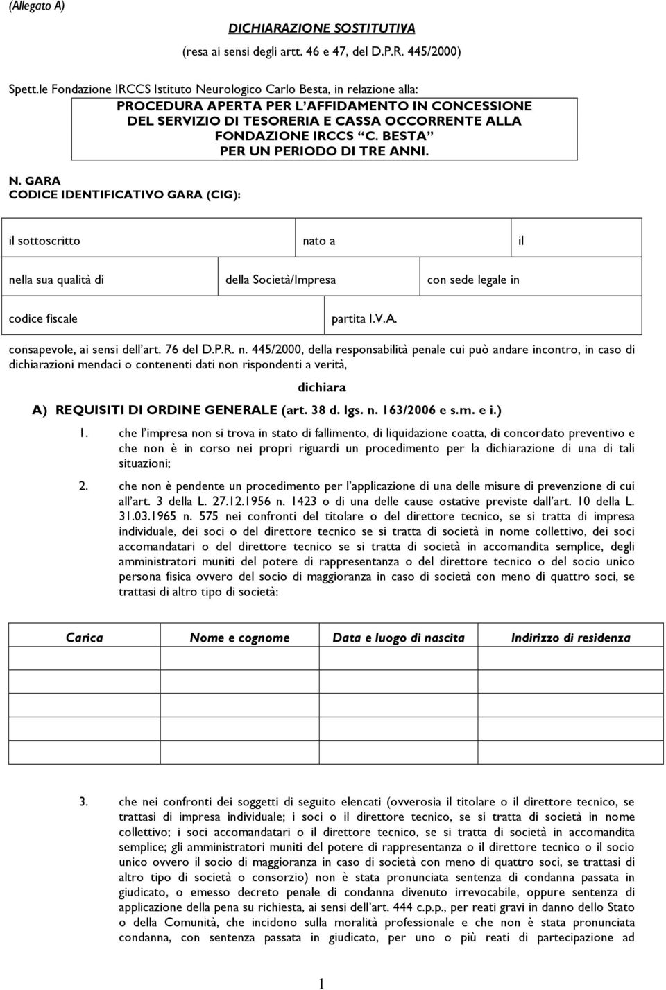 BESTA PER UN PERIODO DI TRE ANNI. N. GARA CODICE IDENTIFICATIVO GARA (CIG): il sottoscritto nato a il nella sua qualità di della Società/Impresa con sede legale in codice fiscale partita I.V.A. consapevole, ai sensi dell art.