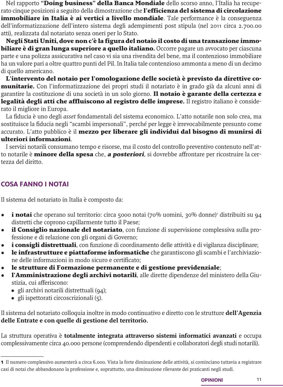 00 atti), realizzata dal notariato senza oneri per lo Stato. Negli Stati Uniti, dove non c è la figura del notaio il costo di una transazione immobiliare è di gran lunga superiore a quello italiano.