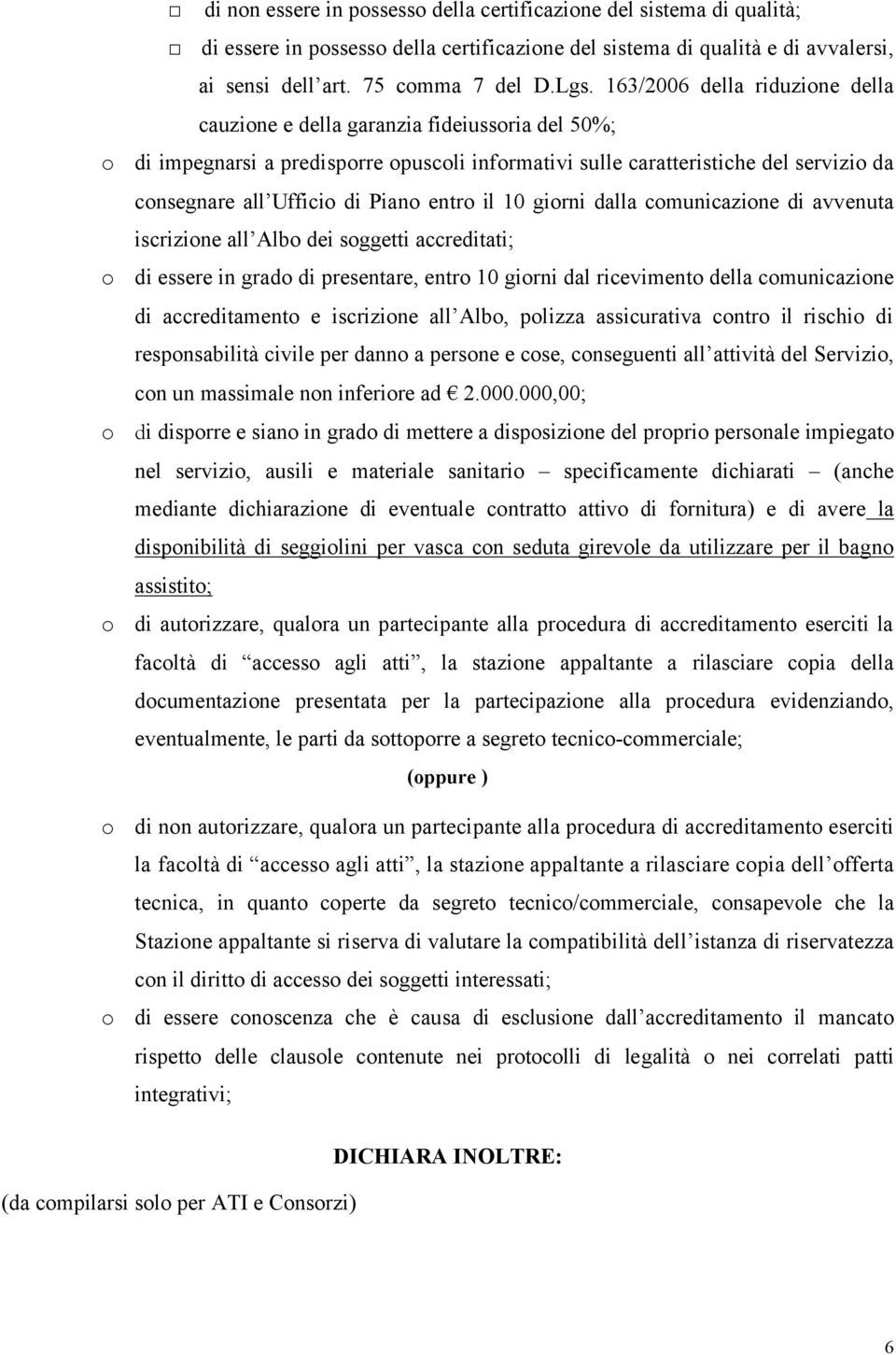 entro il 10 giorni dalla comunicazione di avvenuta iscrizione all Albo dei soggetti accreditati; o di essere in grado di presentare, entro 10 giorni dal ricevimento della comunicazione di