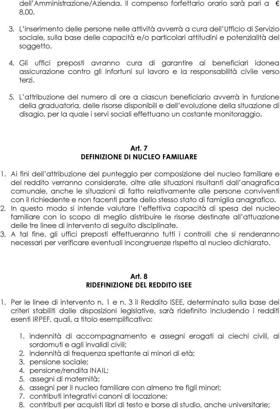 Gli uffici preposti avranno cura di garantire ai beneficiari idonea assicurazione contro gli infortuni sul lavoro e la responsabilità civile verso terzi. 5.