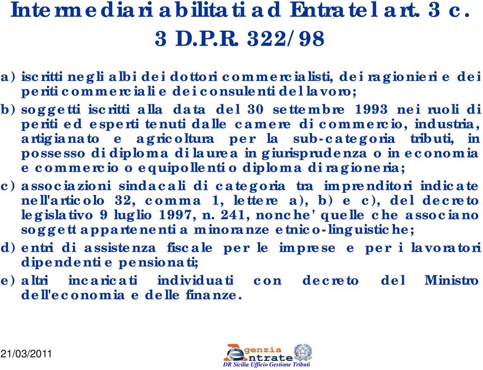 ed esperti tenuti dalle camere di commercio, industria, artigianato e agricoltura per la sub-categoria tributi, in possesso di diploma di laurea in giurisprudenza o in economia e commercio o