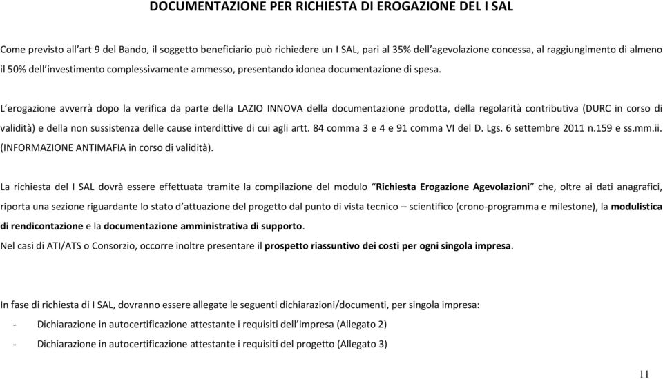 L erogazione avverrà dopo la verifica da parte della LAZIO INNOVA della documentazione prodotta, della regolarità contributiva (DURC in corso di validità) e della non sussistenza delle cause