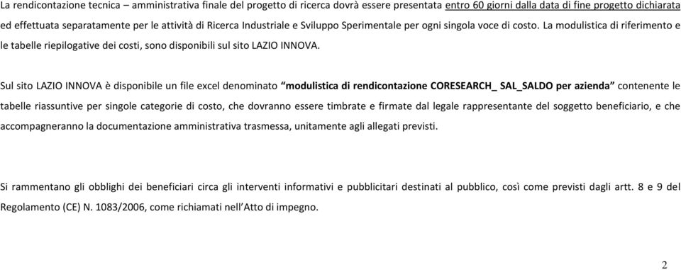 Sul sito LAZIO INNOVA è disponibile un file excel denominato modulistica di rendicontazione CORESEARCH_ SAL_SALDO per azienda contenente le tabelle riassuntive per singole categorie di costo, che