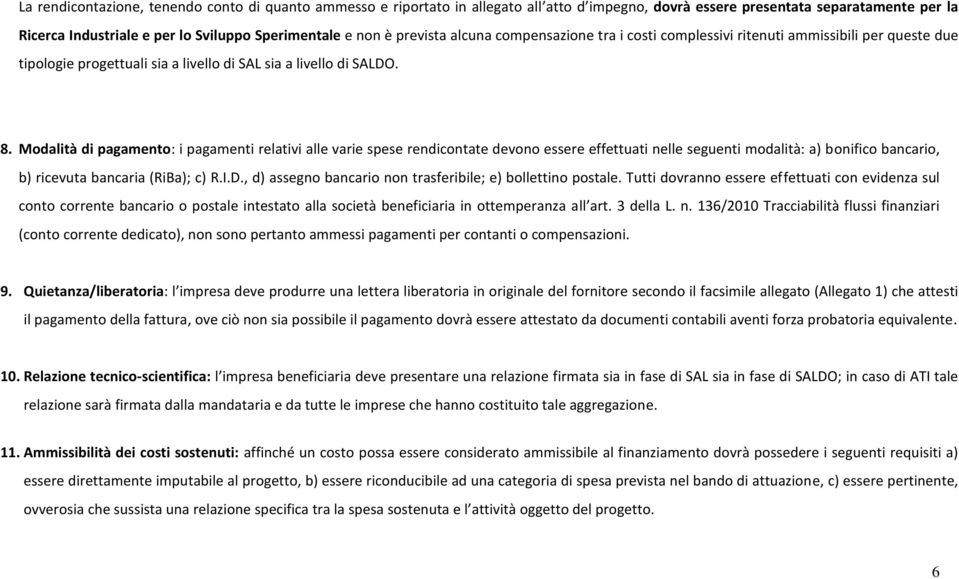 Modalità di pagamento: i pagamenti relativi alle varie spese rendicontate devono essere effettuati nelle seguenti modalità: a) bonifico bancario, b) ricevuta bancaria (RiBa); c) R.I.D.