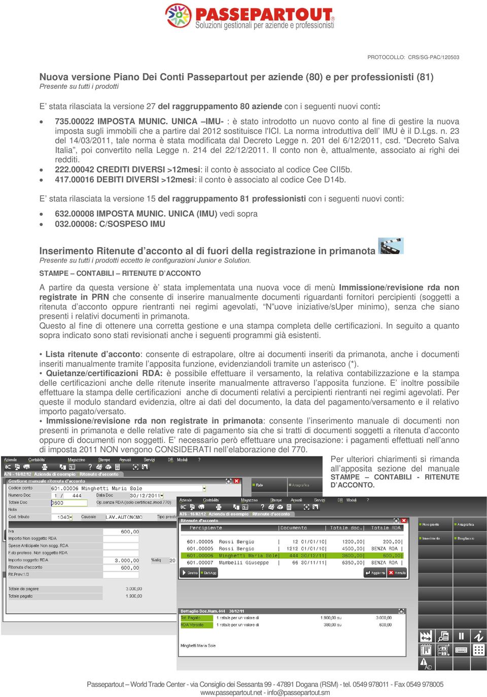 La norma introduttiva dell IMU è il D.Lgs. n. 23 del 14/03/2011, tale norma è stata modificata dal Decreto Legge n. 201 del 6/12/2011, csd. Decreto Salva Italia, poi convertito nella Legge n.