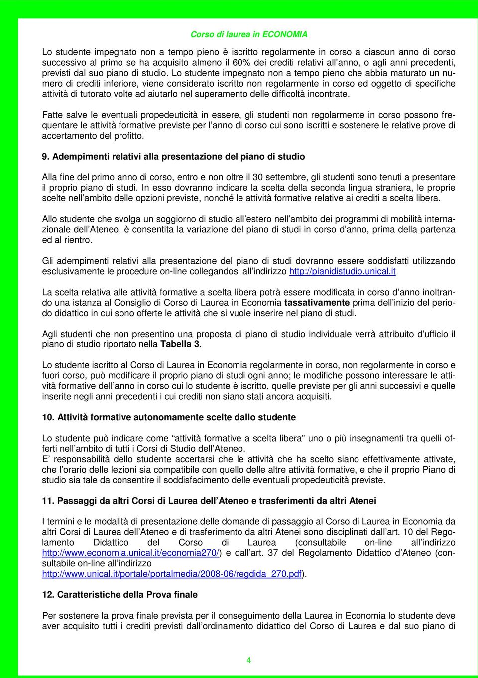 Lo studente impegnato non a tempo pieno che abbia maturato un numero di crediti inferiore, viene considerato iscritto non regolarmente in corso ed oggetto di specifiche attività di tutorato volte ad