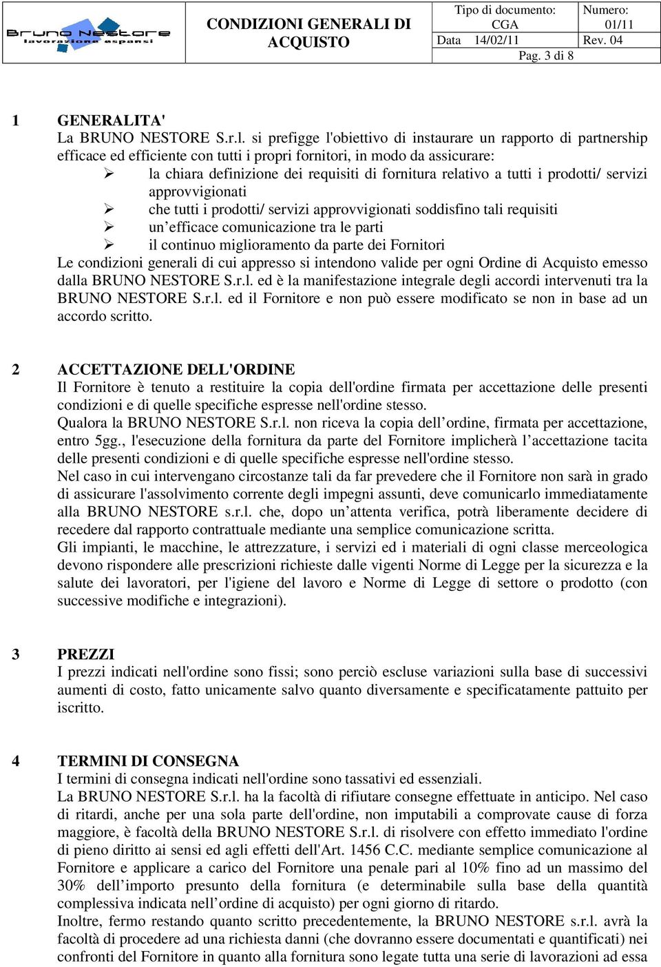 a tutti i prodotti/ servizi approvvigionati che tutti i prodotti/ servizi approvvigionati soddisfino tali requisiti un efficace comunicazione tra le parti il continuo miglioramento da parte dei