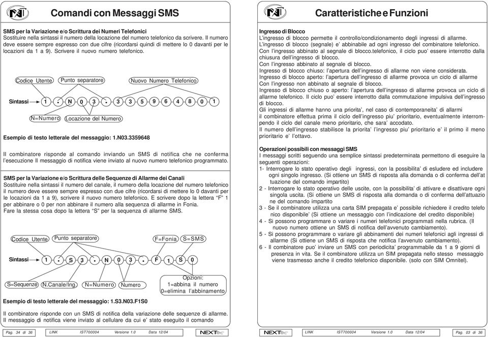 Codice Utente Sintassi Il combinatore risponde al comando inviando un SMS di notifica che ne conferma l esecuzione Il messaggio di notifica viene inviato al nuovo numero telefonico programmato.