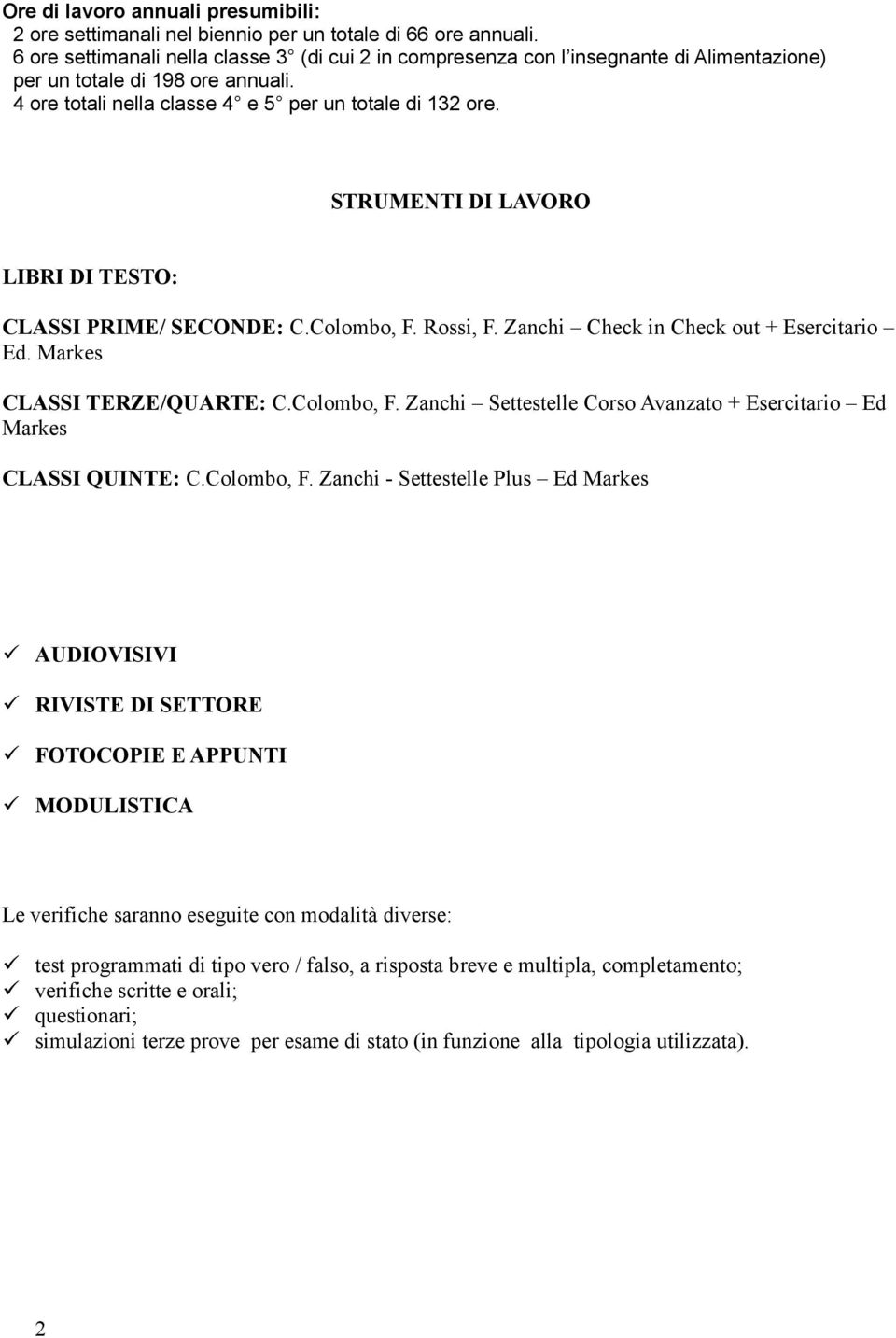 STRUMENTI DI LAVORO LIBRI DI TESTO: CLASSI PRIME/ SECONDE: C.Colombo, F. Rossi, F. Zanchi Check in Check out + Esercitario Ed. Markes CLASSI TERZE/QUARTE: C.Colombo, F. Zanchi Settestelle Corso Avanzato + Esercitario Ed Markes CLASSI QUINTE: C.