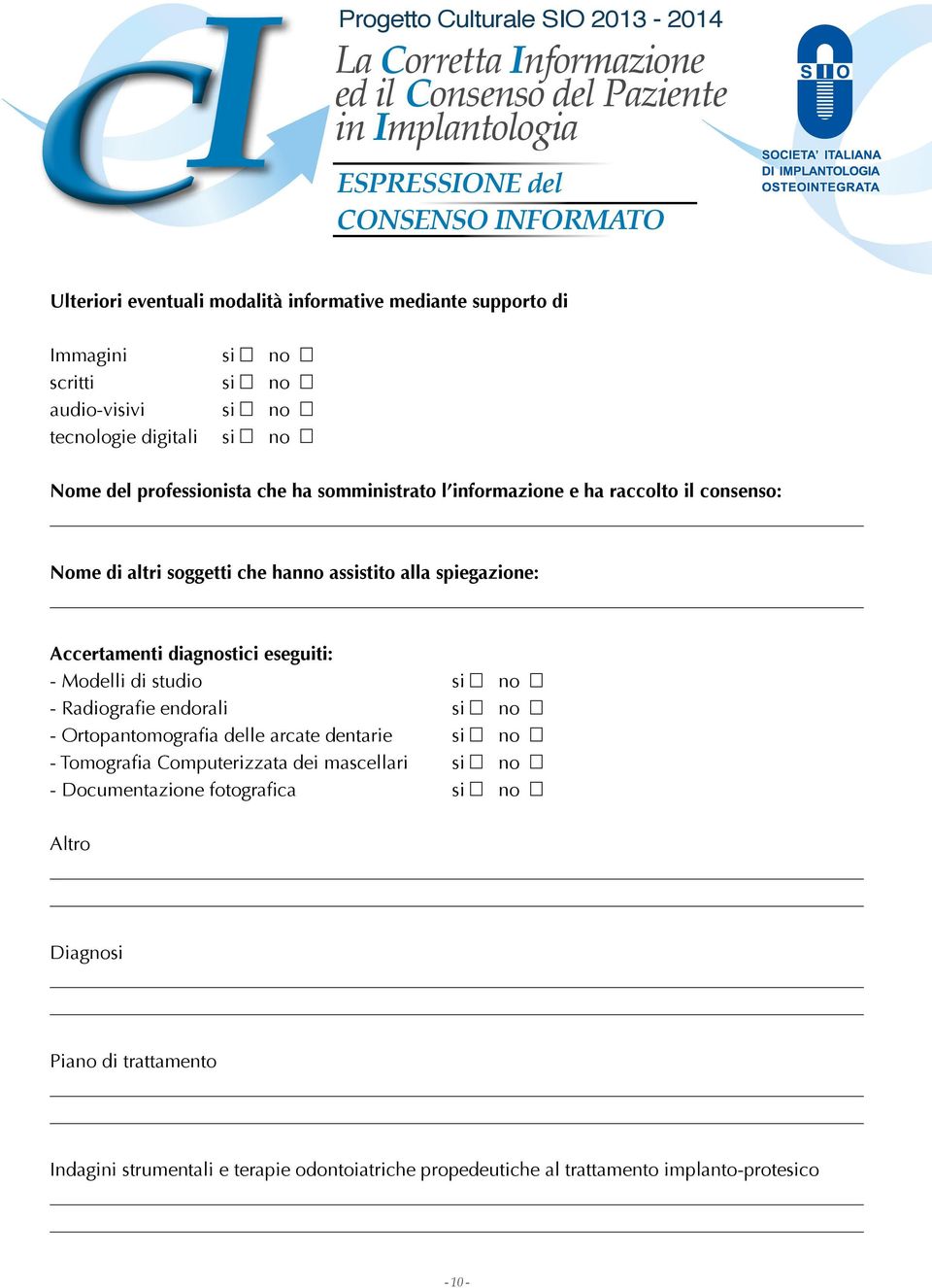 diagnostici eseguiti: - Modelli di studio si no - Radiografie endorali si no - Ortopantomografia delle arcate dentarie si no - Tomografia Computerizzata dei mascellari