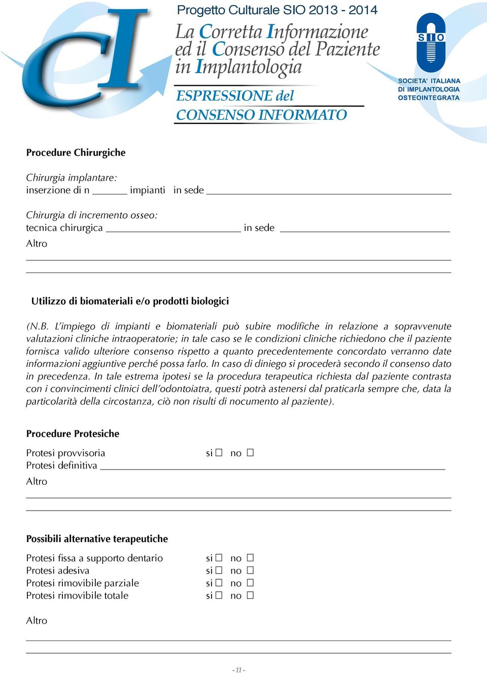 L impiego di impianti e biomateriali può subire modifiche in relazione a sopravvenute valutazioni cliniche intraoperatorie; in tale caso se le condizioni cliniche richiedono che il paziente fornisca