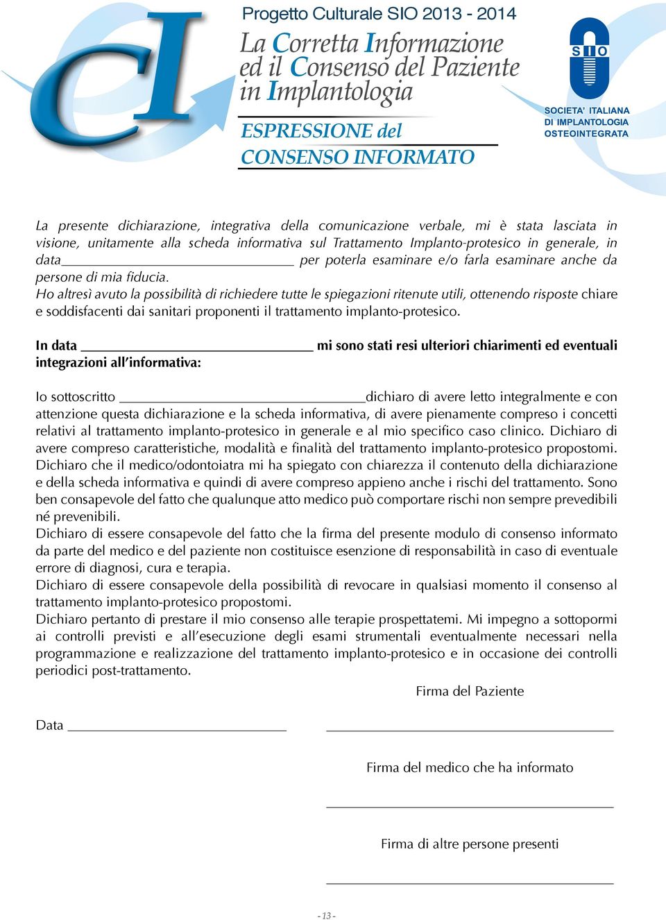 Ho altresì avuto la possibilità di richiedere tutte le spiegazioni ritenute utili, ottenendo risposte chiare e soddisfacenti dai sanitari proponenti il trattamento implanto-protesico.