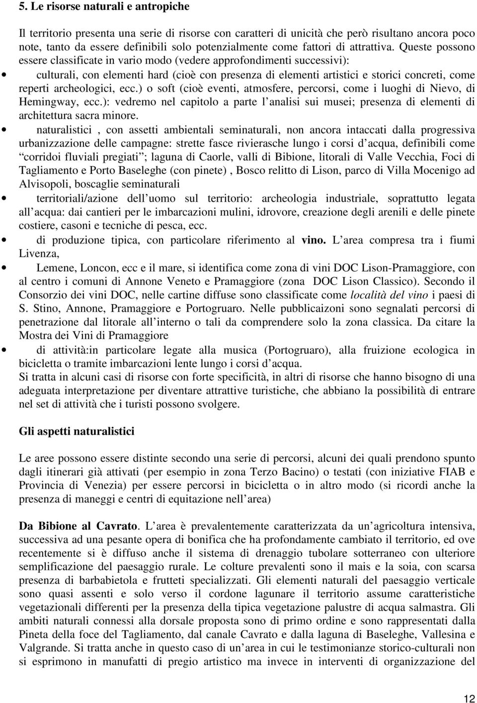 Queste possono essere classificate in vario modo (vedere approfondimenti successivi): culturali, con elementi hard (cioè con presenza di elementi artistici e storici concreti, come reperti