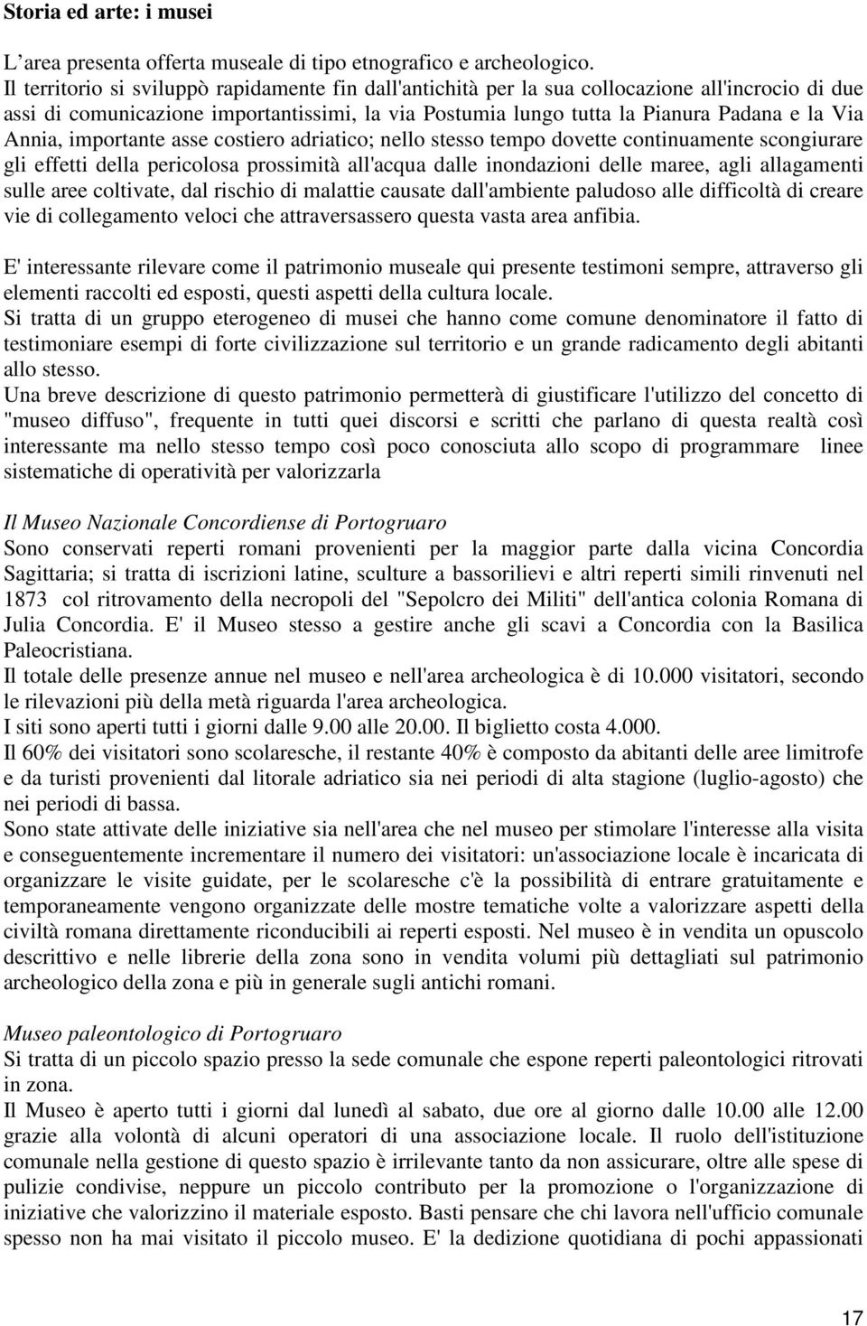 Annia, importante asse costiero adriatico; nello stesso tempo dovette continuamente scongiurare gli effetti della pericolosa prossimità all'acqua dalle inondazioni delle maree, agli allagamenti sulle