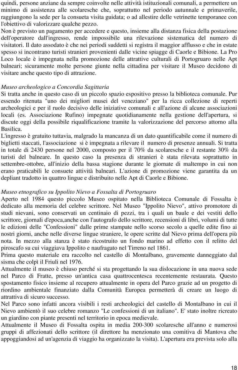 Non è previsto un pagamento per accedere e questo, insieme alla distanza fisica della postazione dell'operatore dall'ingresso, rende impossibile una rilevazione sistematica del numero di visitatori.