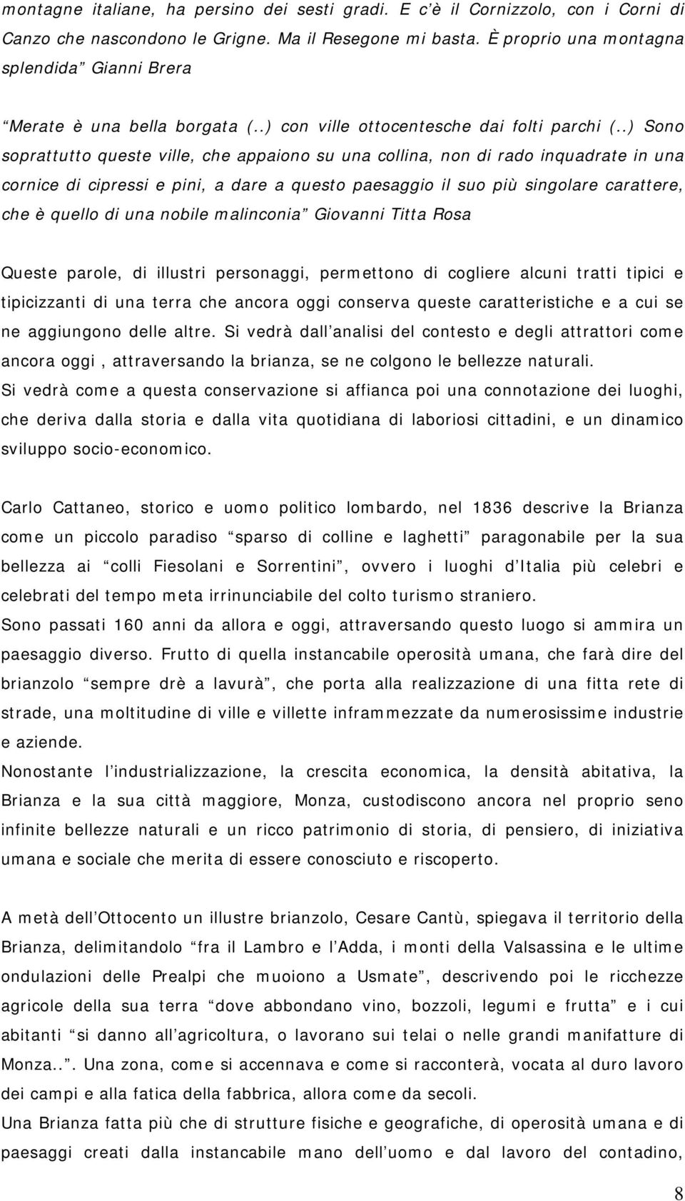 .) Sono soprattutto queste ville, che appaiono su una collina, non di rado inquadrate in una cornice di cipressi e pini, a dare a questo paesaggio il suo più singolare carattere, che è quello di una