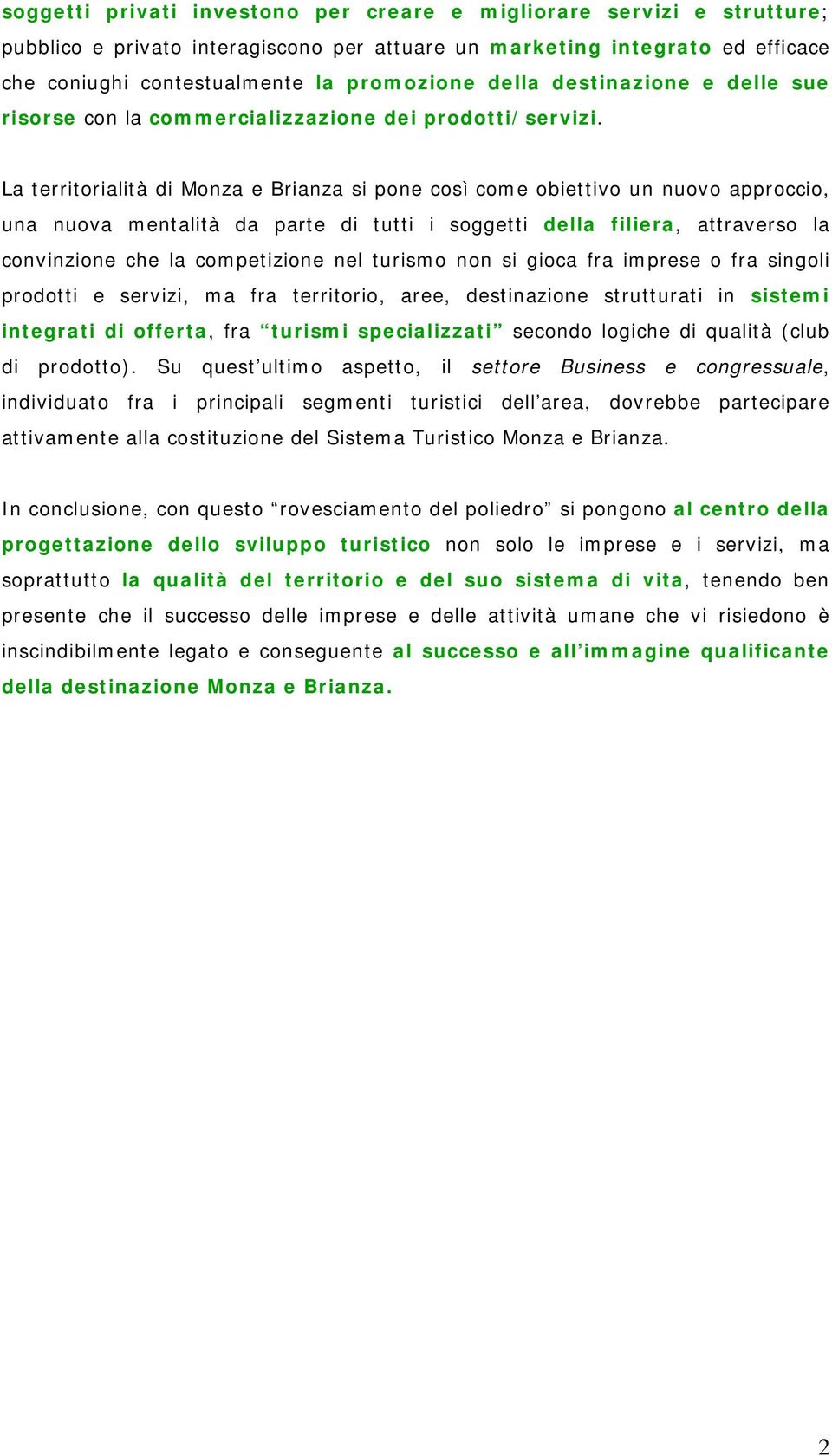 La territorialità di Monza e Brianza si pone così come obiettivo un nuovo approccio, una nuova mentalità da parte di tutti i soggetti della filiera, attraverso la convinzione che la competizione nel