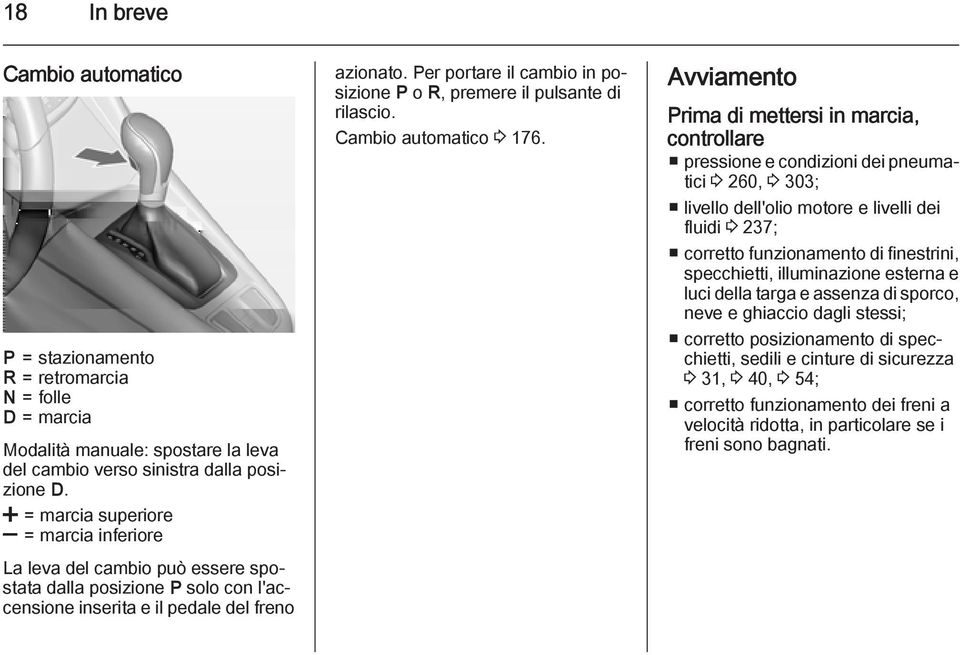 Per portare il cambio in posizione P o R, premere il pulsante di rilascio. Cambio automatico 3 176.