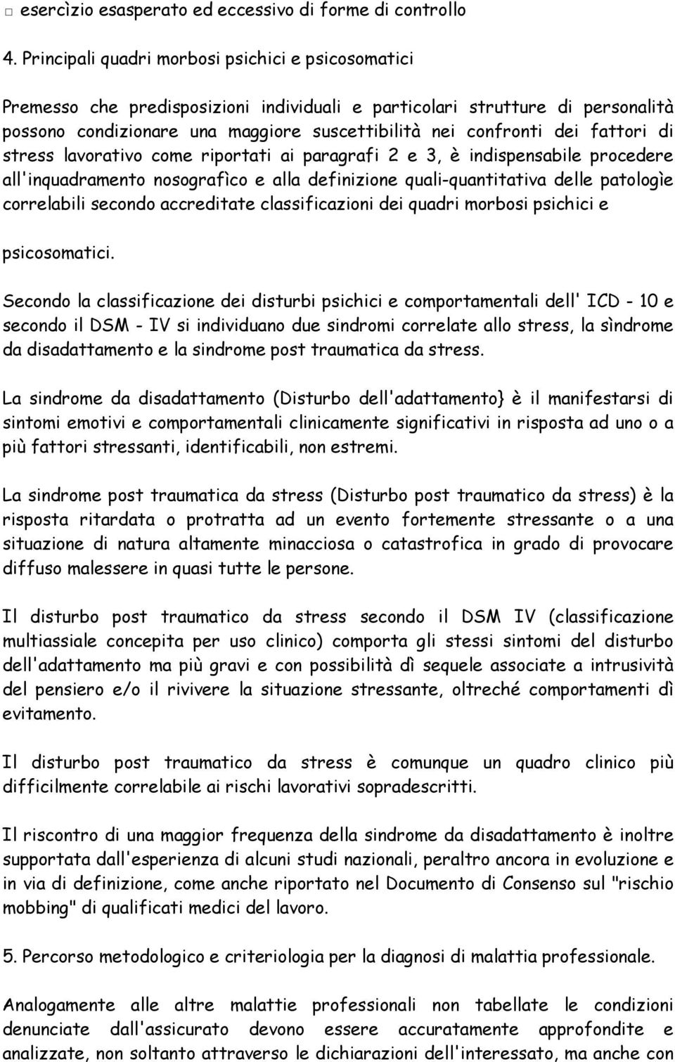 fattori di stress lavorativo come riportati ai paragrafi 2 e 3, è indispensabile procedere all'inquadramento nosografìco e alla definizione quali-quantitativa delle patologìe correlabili secondo