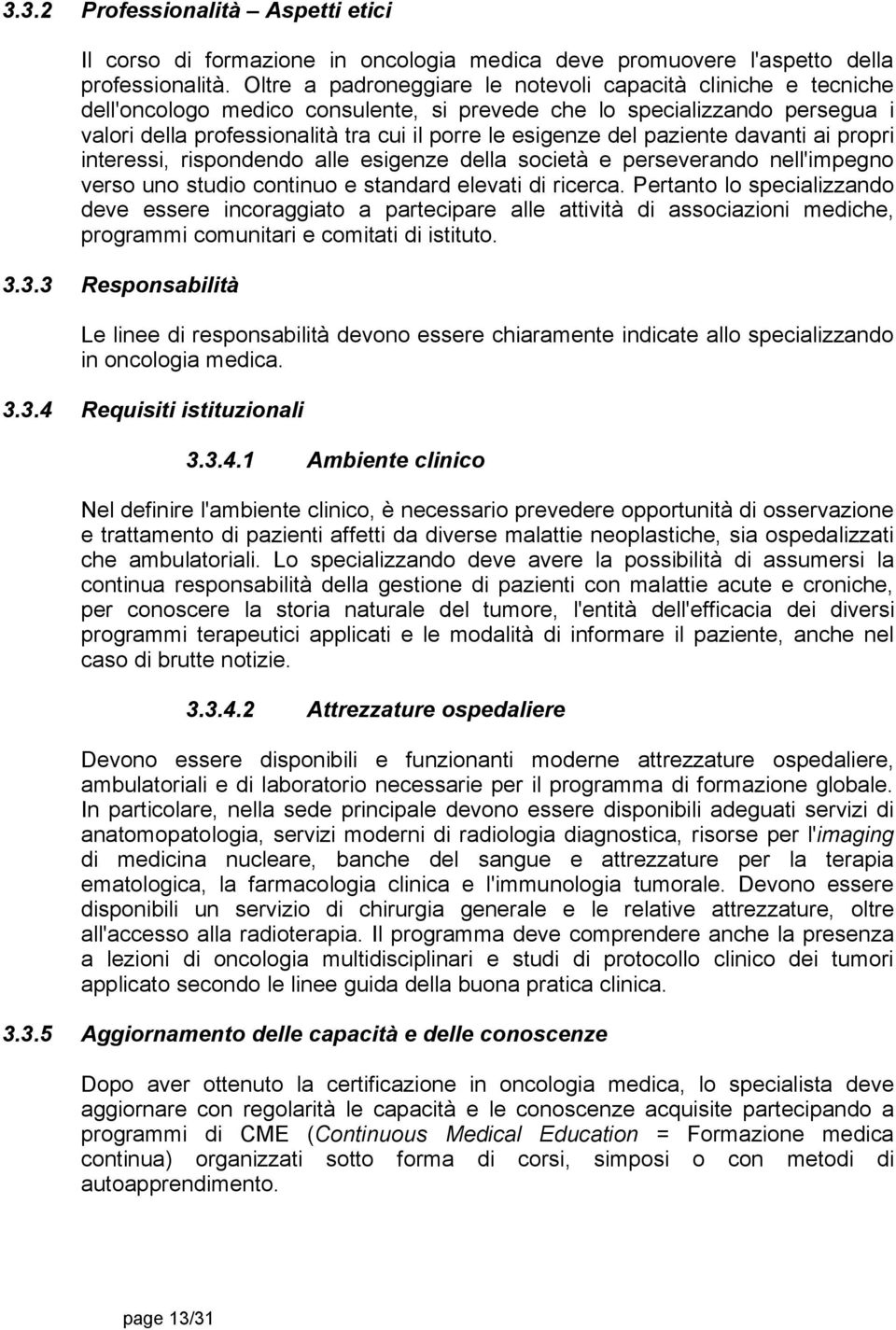 del paziente davanti ai propri interessi, rispondendo alle esigenze della società e perseverando nell'impegno verso uno studio continuo e standard elevati di ricerca.