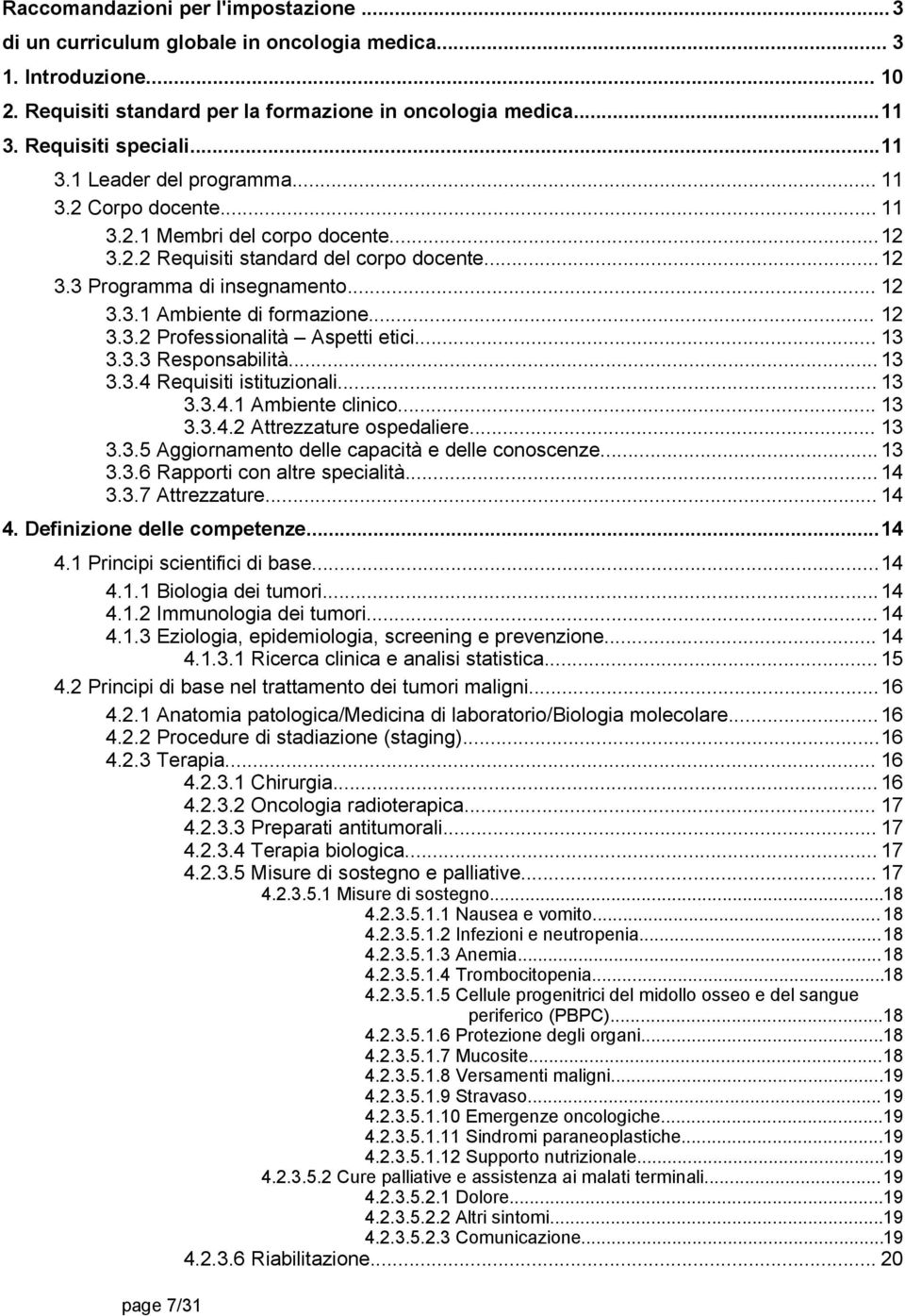 .. 12 3.3.2 Professionalità Aspetti etici... 13 3.3.3 Responsabilità... 13 3.3.4 Requisiti istituzionali... 13 3.3.4.1 Ambiente clinico... 13 3.3.4.2 Attrezzature ospedaliere... 13 3.3.5 Aggiornamento delle capacità e delle conoscenze.