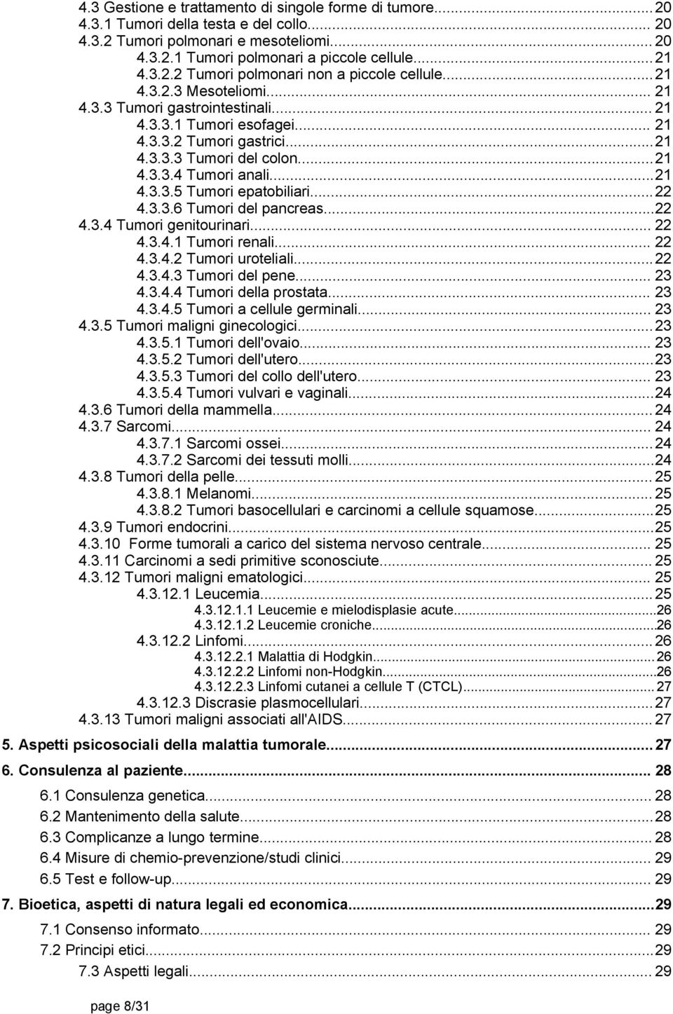 ..22 4.3.3.6 Tumori del pancreas...22 4.3.4 Tumori genitourinari... 22 4.3.4.1 Tumori renali... 22 4.3.4.2 Tumori uroteliali...22 4.3.4.3 Tumori del pene... 23 4.3.4.4 Tumori della prostata... 23 4.3.4.5 Tumori a cellule germinali.