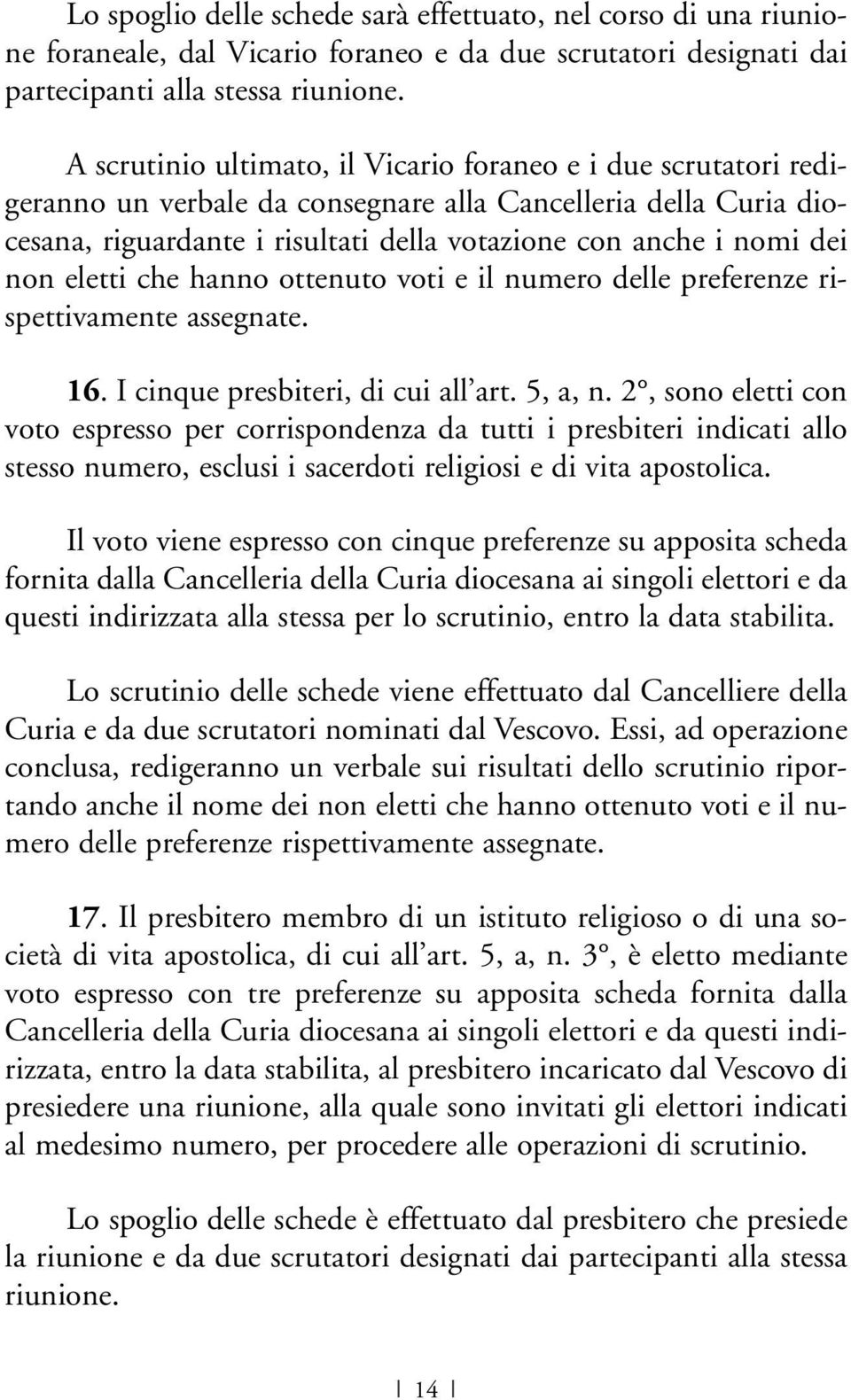 non eletti che hanno ottenuto voti e il numero delle preferenze rispettivamente assegnate. 16. I cinque presbiteri, di cui all art. 5, a, n.