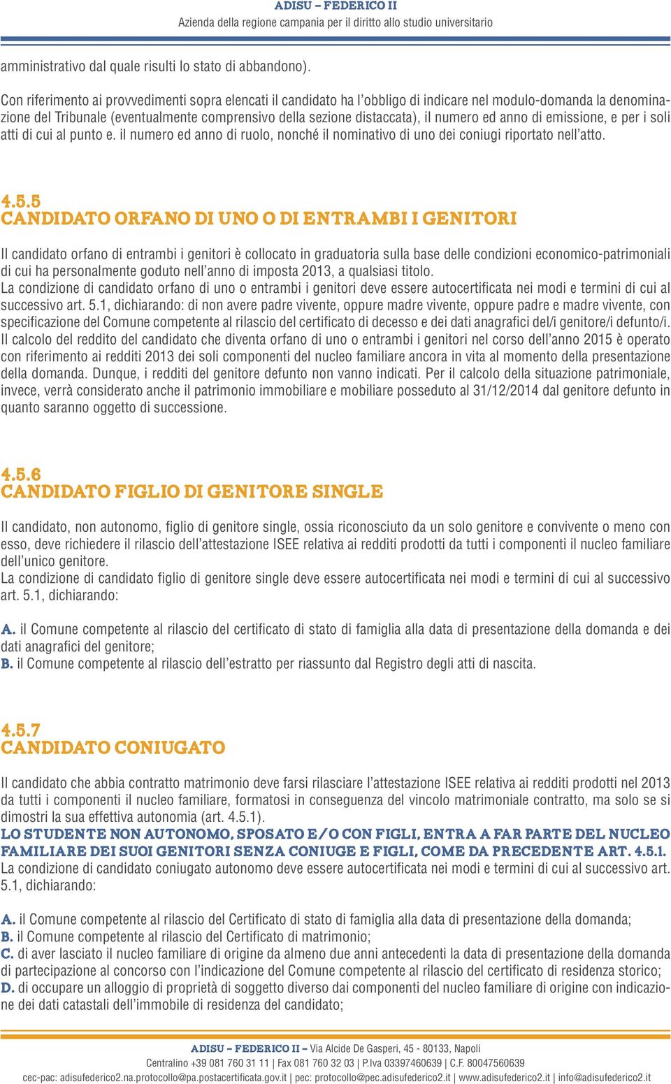 ed anno di emissione, e per i soli atti di cui al punto e. il numero ed anno di ruolo, nonché il nominativo di uno dei coniugi riportato nell atto. 4.5.