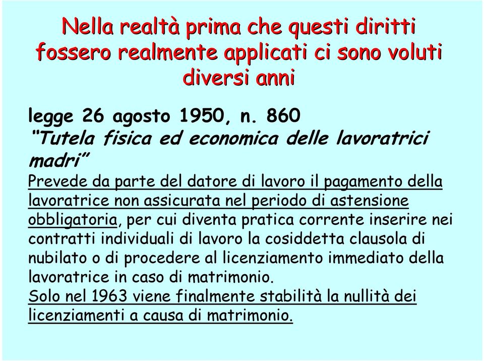 periodo di astensione obbligatoria, per cui diventa pratica corrente inserire nei contratti individuali di lavoro la cosiddetta clausola di