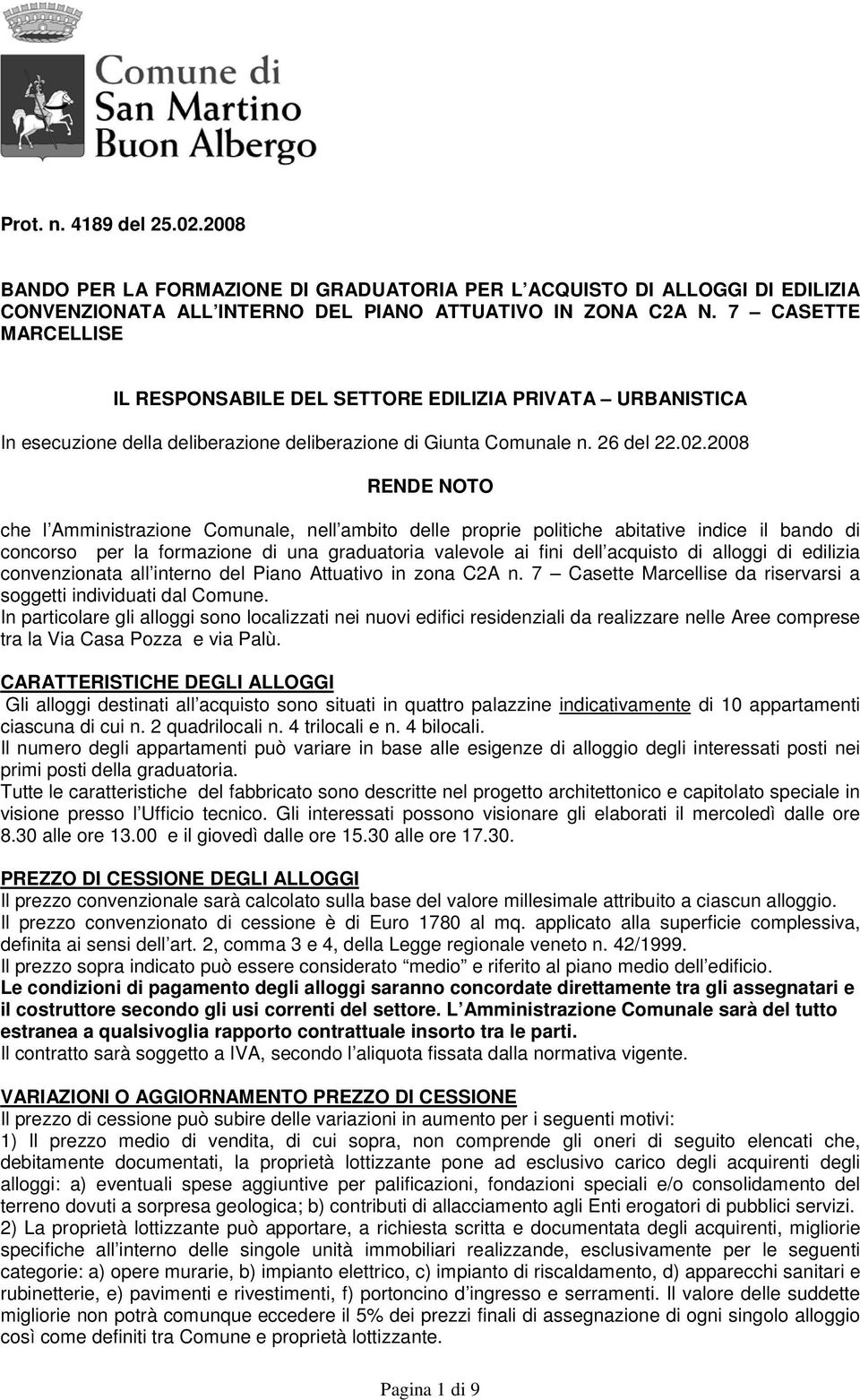 2008 RENDE NOTO che l Amministrazione Comunale, nell ambito delle proprie politiche abitative indice il bando di concorso per la formazione di una graduatoria valevole ai fini dell acquisto di