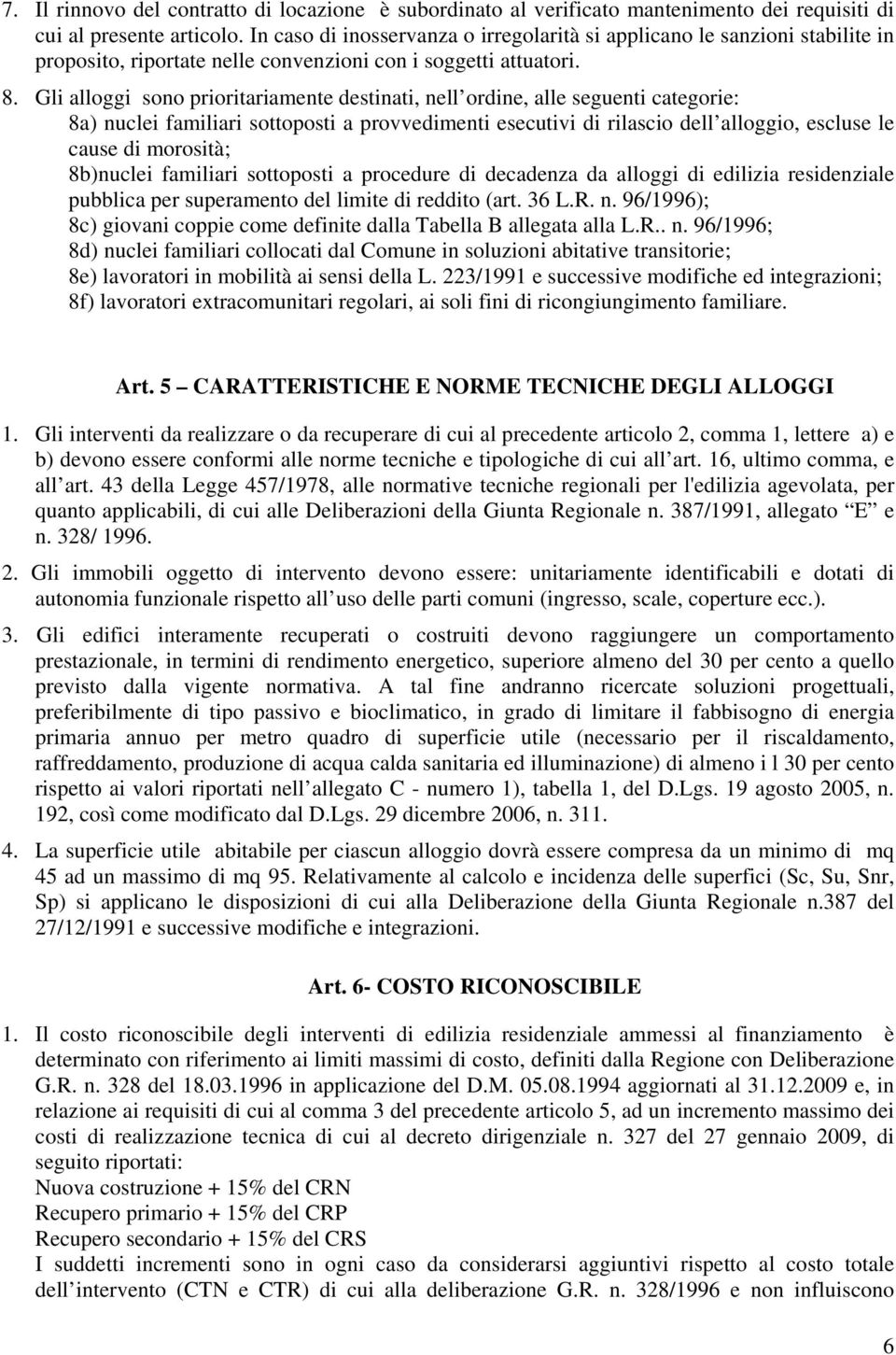 Gli alloggi sono prioritariamente destinati, nell ordine, alle seguenti categorie: 8a) nuclei familiari sottoposti a provvedimenti esecutivi di rilascio dell alloggio, escluse le cause di morosità;