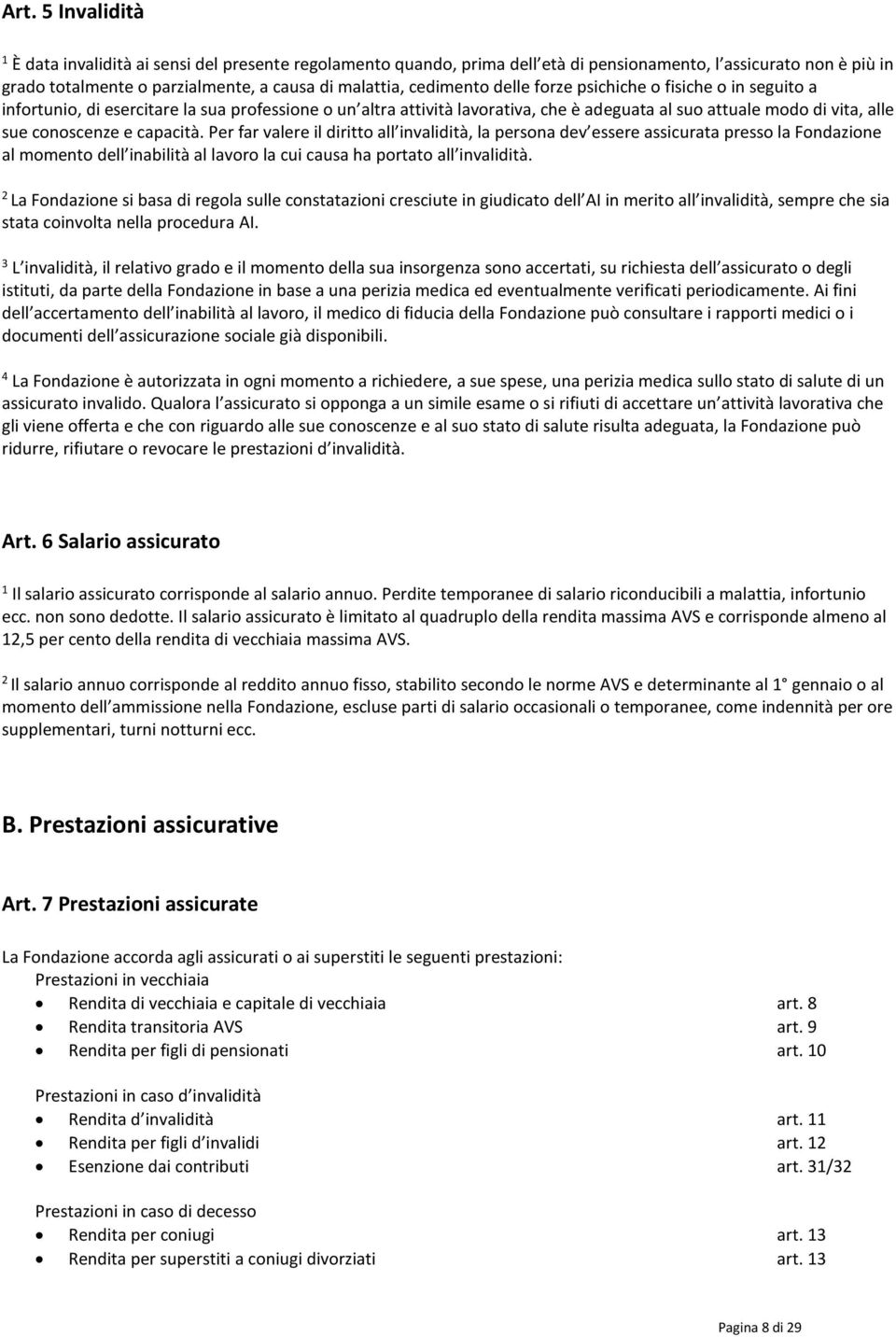 capacità. Per far valere il diritto all invalidità, la persona dev essere assicurata presso la Fondazione al momento dell inabilità al lavoro la cui causa ha portato all invalidità.