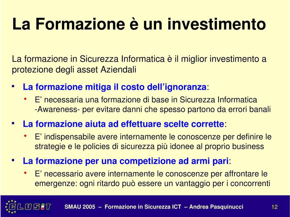 indispensabile avere internamente le conoscenze per definire le strategie e le policies di sicurezza più idonee al proprio business La formazione per una competizione ad armi pari: