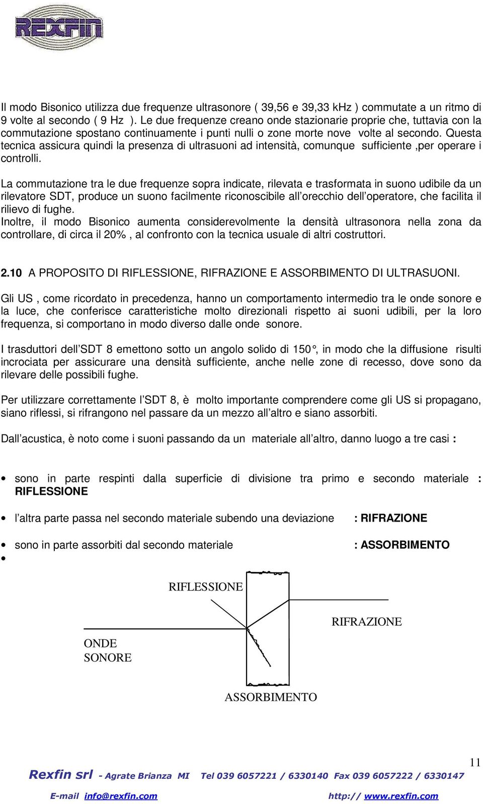 Questa tecnica assicura quindi la presenza di ultrasuoni ad intensità, comunque sufficiente,per operare i controlli.