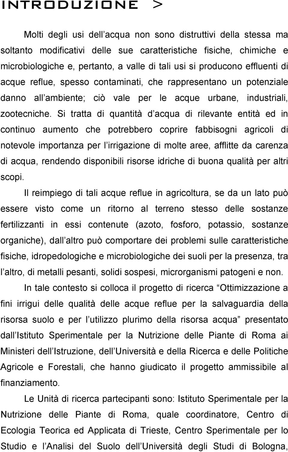 Si tratta quantità d acqua rilevante entità ed in continuo aumento che potrebbero coprire fabbisogni agricoli notevole importanza per l irrigazione molte aree, afflitte da carenza acqua, rendendo