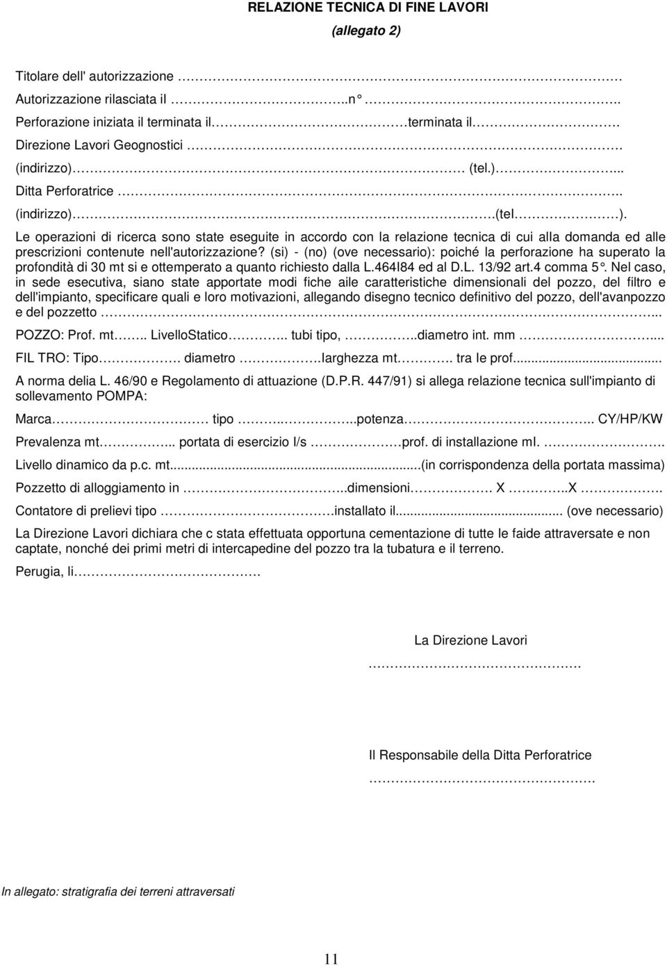 Le operazioni di ricerca sono state eseguite in accordo con la relazione tecnica di cui alia domanda ed alle prescrizioni contenute nell'autorizzazione?