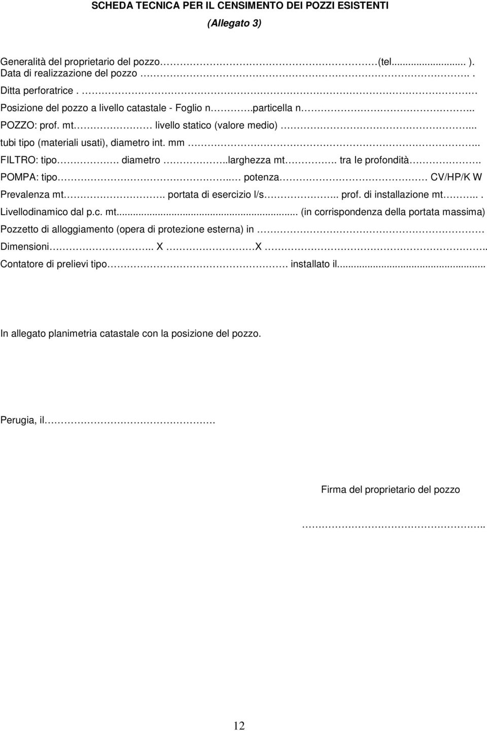 tra Ie profondità. POMPA: tipo.. potenza CV/HP/K W Prevalenza mt. portata di esercizio l/s.. prof. di installazione mt... Livellodinamico dal p.c. mt... (in corrispondenza della portata massima) Pozzetto di alloggiamento (opera di protezione esterna) in Dimensioni.