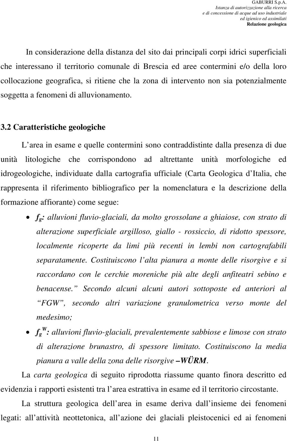 2 Caratteristiche geologiche L area in esame e quelle contermini sono contraddistinte dalla presenza di due unità litologiche che corrispondono ad altrettante unità morfologiche ed idrogeologiche,