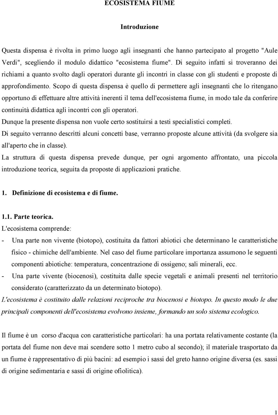 Scopo di questa dispensa è quello di permettere agli insegnanti che lo ritengano opportuno di effettuare altre attività inerenti il tema dell'ecosistema fiume, in modo tale da conferire continuità