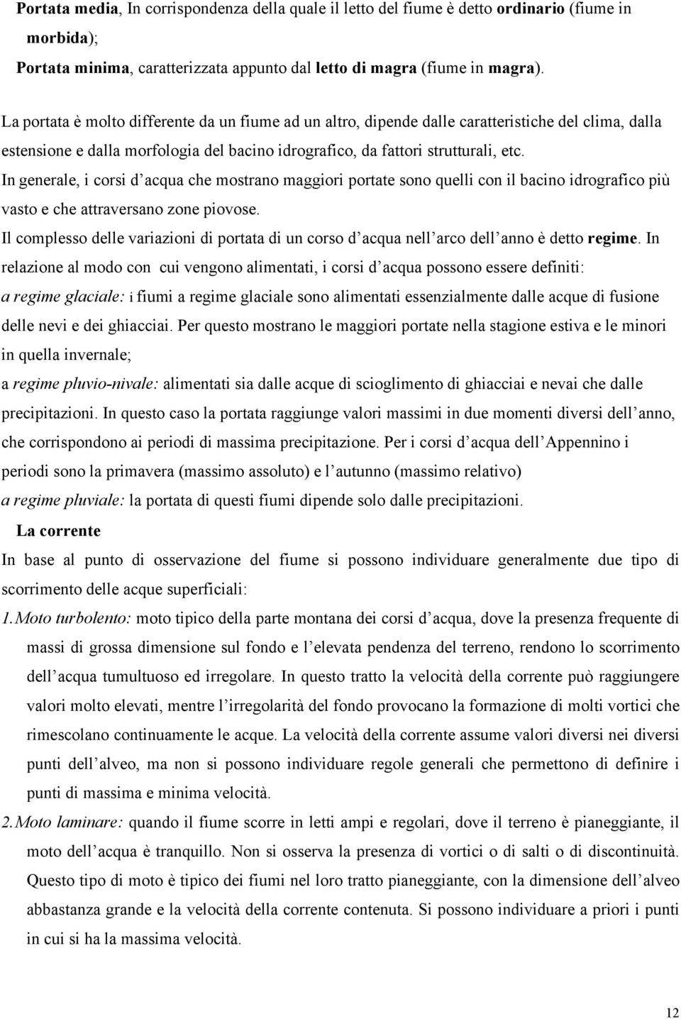 In generale, i corsi d acqua che mostrano maggiori portate sono quelli con il bacino idrografico più vasto e che attraversano zone piovose.