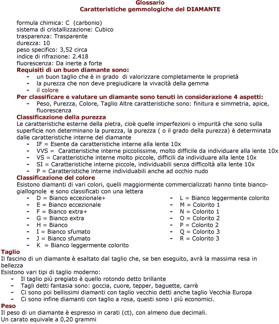 418 fluorescenza: Da inerte a forte Requisiti di un buon diamante sono: - un buon taglio che è in grado di valorizzare completamente le proprietà - la purezza che non deve pregiudicare la vivacità