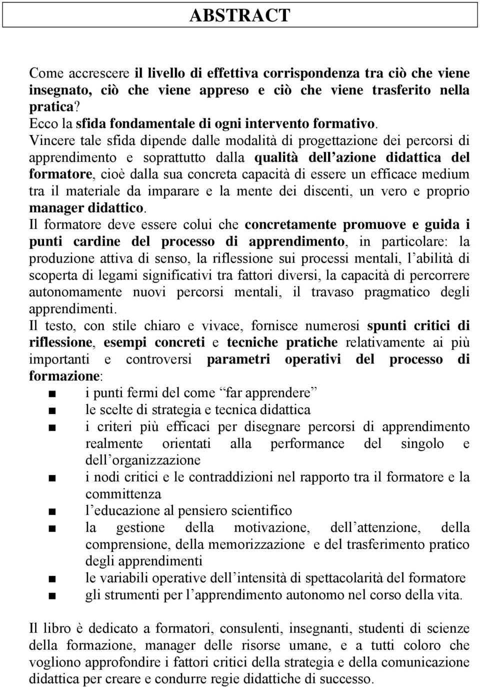 Vincere tale sfida dipende dalle modalità di progettazione dei percorsi di apprendimento e soprattutto dalla qualità dell azione didattica del formatore, cioè dalla sua concreta capacità di essere un